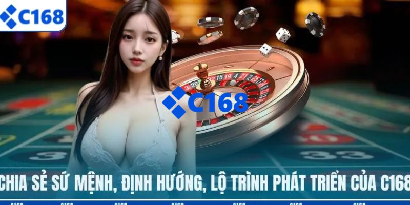 C168 - Link Trang Chủ C168.COM Chính Thức T7/2026 Nhận +168K 22 Chia sẻ quá trình phát triển, định hướng, sứ mệnh của C168